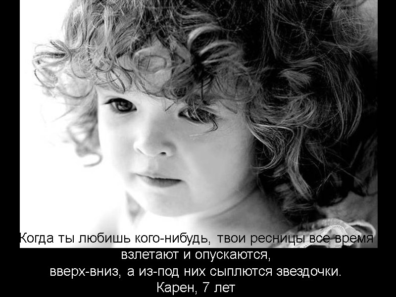 Когда ты любишь кого-нибудь, твои ресницы все время взлетают и опускаются,  вверх-вниз, а